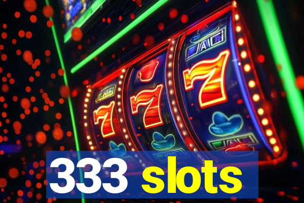 333 slots